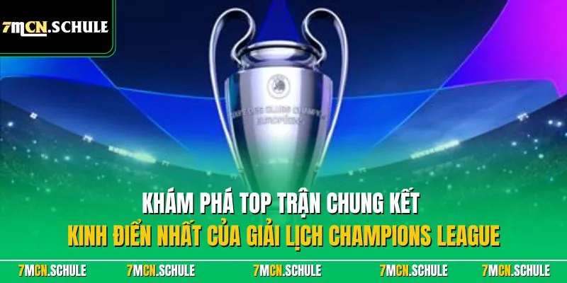 Cúp C1 Châu Âu | Khám Phá Sân Chơi Bóng Đá Chuyên Nghiệp 9 Khám phá top trận chung kết kinh điển nhất của giải lịch Champions League