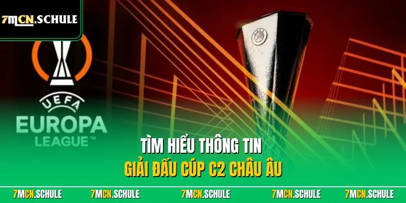 Cúp C2 Châu Âu - Giải Đấu Cấp Câu Lạc Bộ Hấp Dẫn Hàng Đầu 7 Tìm hiểu thông tin giải đấu cúp C2 châu Âu