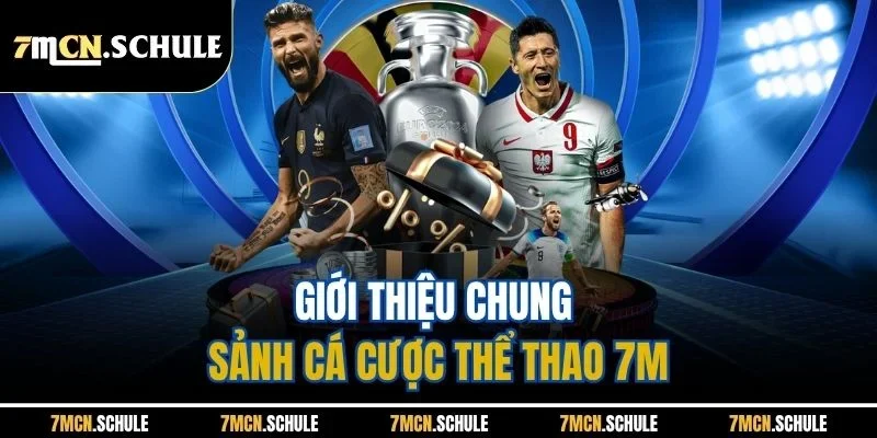 Thể Thao 7M - Cập Nhật Tin Tức Nhanh, Bắt Kèo Chuẩn Xác 40 Giới thiệu chung sảnh cá cược thể thao 7M