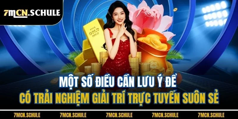 Hướng Dẫn 7M | Tổng Hợp Các Quy Trình Cơ Bản Update 2026 10 Một số điều cần lưu ý để có trải nghiệm giải trí trực tuyến suôn sẻ