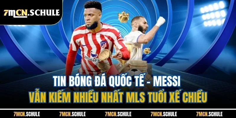 Tin Bóng Đá Quốc Tế - Cập Nhật Nội Dung Mới Nhất 24 Giờ Qua 9 Tin bóng đá quốc tế - Messi vẫn kiếm nhiều nhất MLS tuổi xế chiều