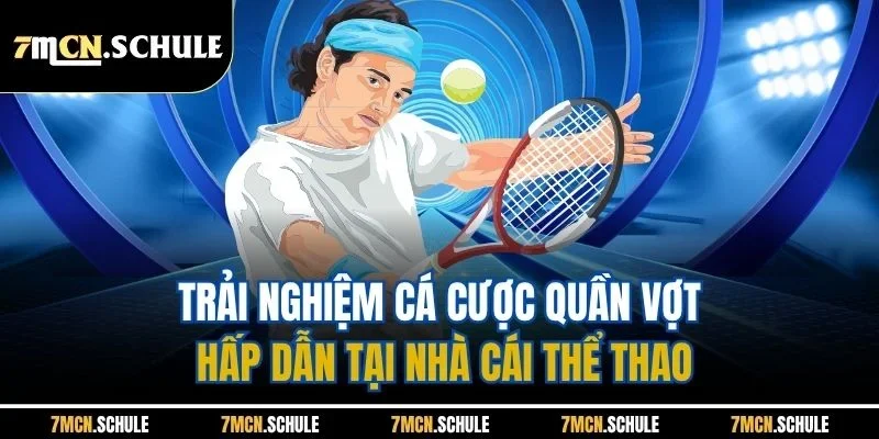 Thể Thao 7M - Cập Nhật Tin Tức Nhanh, Bắt Kèo Chuẩn Xác 42 Trải nghiệm cá cược quần vợt hấp dẫn tại nhà cái thể thao
