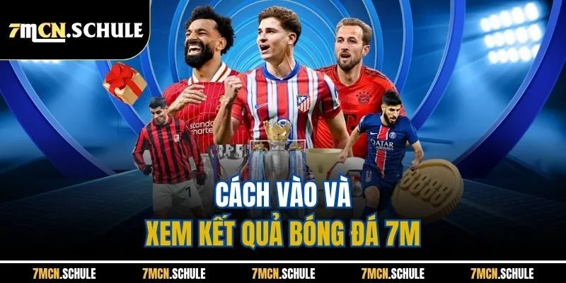 Kết Quả Bóng Đá 9 Cách vào và xem kết quả bóng đá 7M