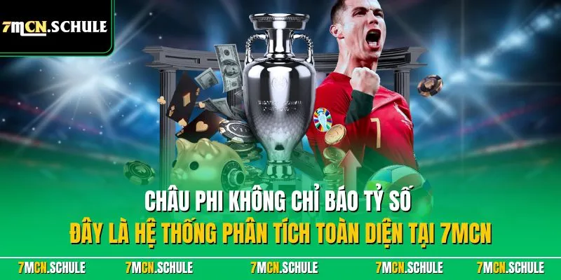Châu Phi – Chuyên Mục Bóng Đá Toàn Diện Mới Nhất Tại 7MCN 10 Châu Phi không chỉ báo tỷ số – đây là hệ thống phân tích toàn diện tại 7MCN