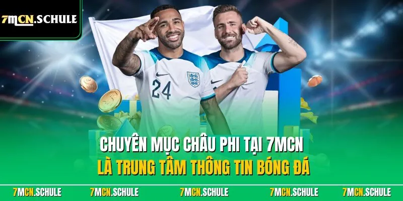 Châu Phi – Chuyên Mục Bóng Đá Toàn Diện Mới Nhất Tại 7MCN 9 Chuyên mục Châu Phi tại 7MCN là trung tâm thông tin bóng đá